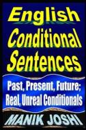 English Conditional Sentences: Past, Present, Future; Real, Unreal Conditionals di MR Manik Joshi edito da Createspace Independent Publishing Platform
