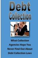 Debt Collection: What Collection Agencies Hope You Never Find Out about Collection Laws di Steve Johnson edito da Createspace