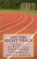 On the Right Track: A Mini Wisdom Guide for Aligning with Right Opportunities That Honor Your Worth di Alicia Waters edito da Createspace