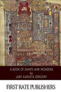 A Book of Saints and Wonders di Lady Augusta Gregory edito da Createspace