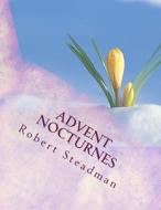 Advent Nocturnes di Robert Steadman edito da Createspace