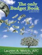The Only Budget Book: You Will Ever Need and Thank Goodness for That! di Lauren a. Welch edito da Createspace