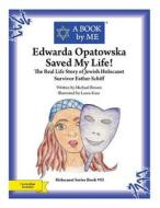 Edwarda Opatowska Saved My Life!: The Real Life Story of Jewish Holocaust Survivor Esther Schiff di Michael Bowen edito da Createspace