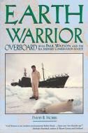 Earth Warrior: Overboard with Paul Watson and the Sea Shepherd Conservation Society di David B. Morris edito da FULCRUM PUB