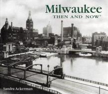 Milwaukee Then And Now di Sandra Ackerman edito da Advantage Publishers Group