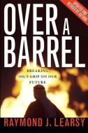 Over a Barrel: Breaking Oil's Grip on Our Future di Raymond Learsy edito da ENCOUNTER BOOKS
