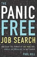 The Panic Free Job Search: Unleash the Power of the Web and Social Networking to Get Hired di Paul Hill edito da CAREER PR