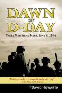 Dawn of D-Day: These Men Were There, June 6, 1944 di David Howarth edito da SKYHORSE PUB