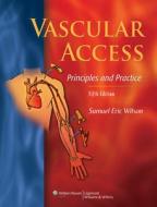 Vascular Access: Principles and Practice di Samuel Eric Wilson edito da LIPPINCOTT RAVEN