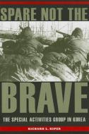 Spare Not the Brave di Richard L. Kiper edito da The Kent State University Press