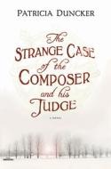 The Strange Case of the Composer and His Judge di Patricia Duncker edito da Bloomsbury Publishing PLC