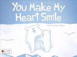 You Make My Heart Smile di Laura Bryan edito da Tate Publishing & Enterprises