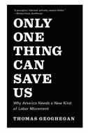 Only One Thing Can Save Us di Thomas Geoghegan edito da The New Press