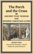 THE PORCH AND THE CROSS: ANCIENT STOIC W di KEVIN VOST edito da LIGHTNING SOURCE UK LTD