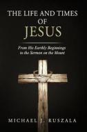The Life and Times of Jesus: From His Earthly Beginnings to the Sermon on the Mount (Part I) di Michael J. Ruszala, Wyatt North edito da Wyatt North