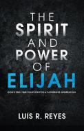 The Spirit and Power of Elijah: God's End-Time Solution for a Fatherless Generation di Luis R. Reyes edito da CREATION HOUSE