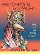 Sketchbook on the World di Terrance J Brown edito da Sunstone Press