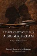 I Thought You Had a Bigger Dream - Second Edition di Penny Robichaux-Koontz, Claudia Stewart Farrell edito da Tate Publishing & Enterprises