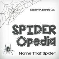 Spider-Opedia  Name That Spider di Speedy Publishing Llc edito da Speedy Publishing LLC