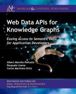 Web Data APIs For Knowledge Graphs di Albert Merono-Penuela, Pasquale Lisena, Carlos Martinez-Ortiz edito da Morgan & Claypool Publishers