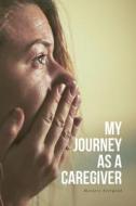My Journey as a Caregiver di Marjory Evergood edito da Covenant Books