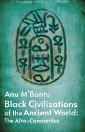 Black Civilizations Of The Ancient World di Anu M' Bantu edito da Lushena Books