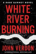 White River Burning: A Dave Gurney Novel: Book 6 di John Verdon edito da COUNTERPOINT PR