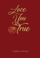 Love You True di Carol Urena edito da Writers Republic LLC