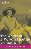 The Works Of J.w. Von Goethe, Vol. Xi (in 14 Volumes) di von Johann Wolfgang von edito da Cosimo