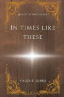 In Times Like These di Valerie Jones edito da XLIBRIS US