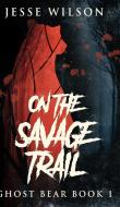 On The Savage Trail (ghost Bear Book 1) di Jesse Wilson edito da Blurb