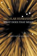 Secular Humanism What Does That Mean di Pauline Schiappa edito da AUTHORHOUSE