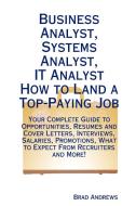 Business Analyst, Systems Analyst, It Analyst - How to Land a Top-Paying Job di Brad Andrews edito da Tebbo