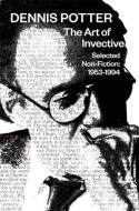 The Art of Invective: Selected Non-Fiction 1953a 1994: Selected Non-Fiction 1953-1994 di Dennis Potter edito da OBERON BOOKS