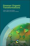 Greener Organic Transformations di Anwar Jardine edito da ROYAL SOCIETY OF CHEMISTRY
