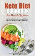 Keto Diet Cookbook for Absolute Beginners: Delicious Recipes to Living the Keto Lifestyle Ready in under 30 Minutes di Michelle Bennett edito da LIGHTNING SOURCE INC