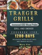 Traeger Grills Ironwood 650 Wood Pellet Grill and Smoker Cookbook 1200 di Mary Fox edito da Mary Fox