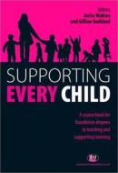 Supporting Every Child: A Course Book for Foundation Degrees in Teaching and Supporting Learning di Anita Walton edito da Learning Matters