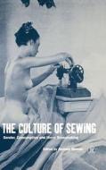 The Culture of Sewing: Gender, Consumption and Home Dressmaking edito da CONTINNUUM 3PL
