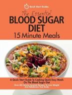 The Essential Blood Sugar Diet 15 Minute Meals: A Quick Start Guide to Cooking Quick Easy Meals on the Blood Sugar Diet. di Quick Start Guides edito da ERIN ROSE PUB