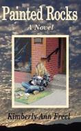 Painted Rocks a Novel di Kimberly Ann Freel edito da CMP PUB