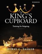 THE KING'S CUPBOARD: TRAINING FOR REIGNI di ELRAY C. TASKER edito da LIGHTNING SOURCE UK LTD