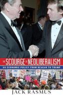 The Scourge of Neoliberalism: Us Economic Policy from Reagan to Trump di Jack Rasmus edito da CLARITY PR INC