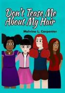 Don't Tease Me about My Hair! di Melvina Carpenter edito da Createspace Independent Publishing Platform