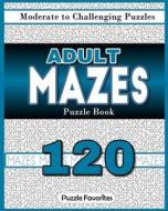 Adult Mazes Puzzle Book - 120 Moderate to Challenging Puzzles: Giant Maze Book Puzzlers for Adults di Puzzle Favorites edito da Createspace Independent Publishing Platform
