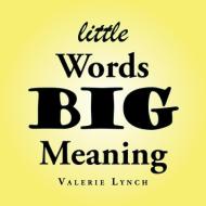 Little Words Big Meaning di Valerie Lynch edito da Balboa Press