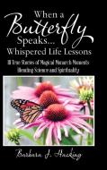 When a Butterfly Speaks . . . Whispered Life Lessons di Barbara J. Hacking edito da Balboa Press