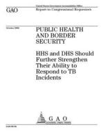 Public Health and Border Security: HHS and Dhs Should Further Strengthen Their Ability to Respond to Tb Incidents di United States Government Account Office edito da Createspace Independent Publishing Platform