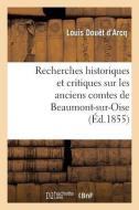 Recherches Historiques Et Critiques Sur Les Anciens Comtes de Beaumont-Sur-Oise Du XIE Au Xiiie di Douet D'Arcq-L edito da Hachette Livre - Bnf