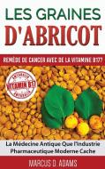 Les Graines d'Abricot - Remède de Cancer avec de la Vitamine B17 ? di Marcus D. Adams edito da Books on Demand